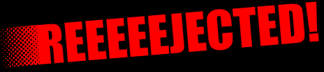 REEEEEJECTED!